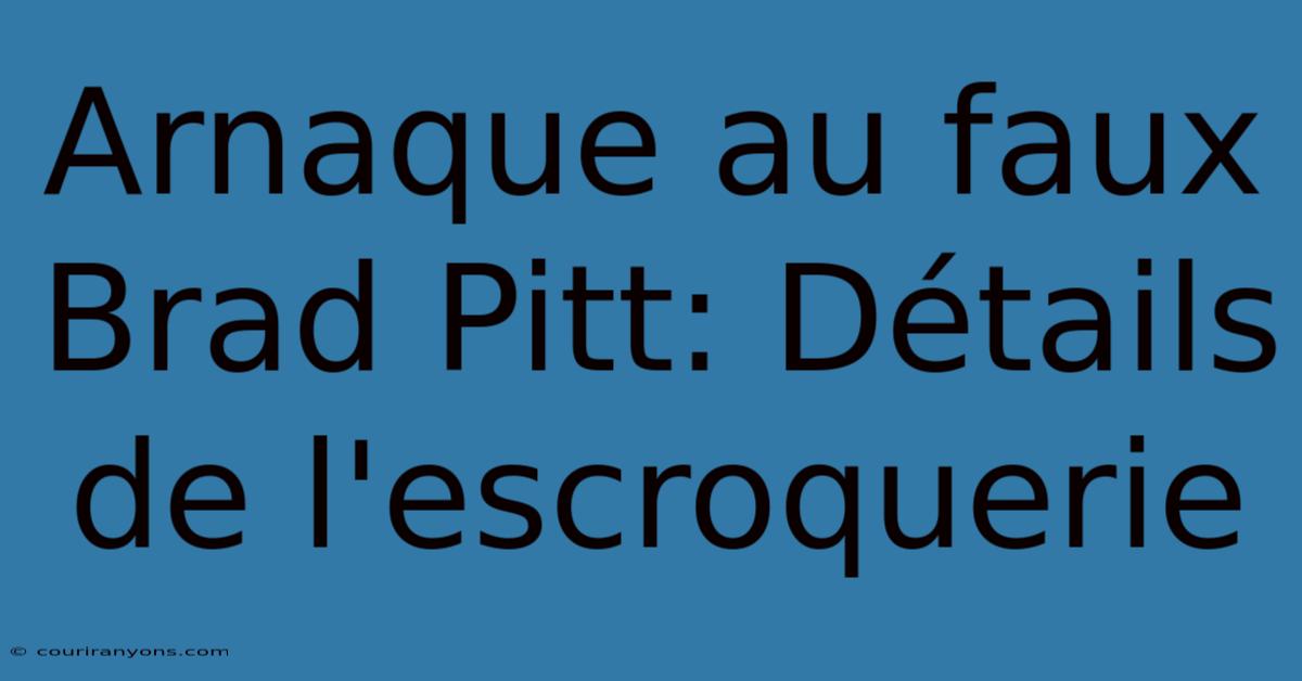 Arnaque Au Faux Brad Pitt: Détails De L'escroquerie