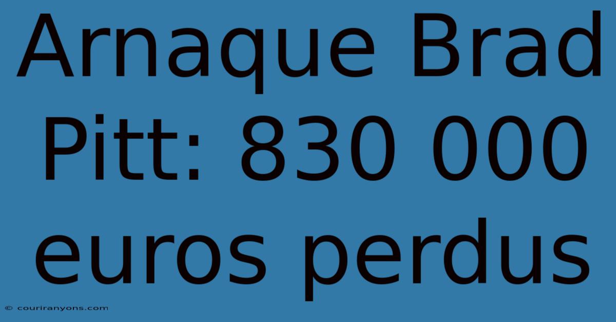 Arnaque Brad Pitt: 830 000 Euros Perdus