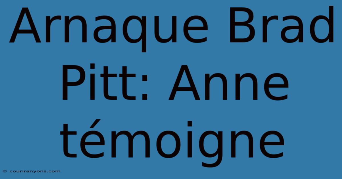 Arnaque Brad Pitt: Anne Témoigne