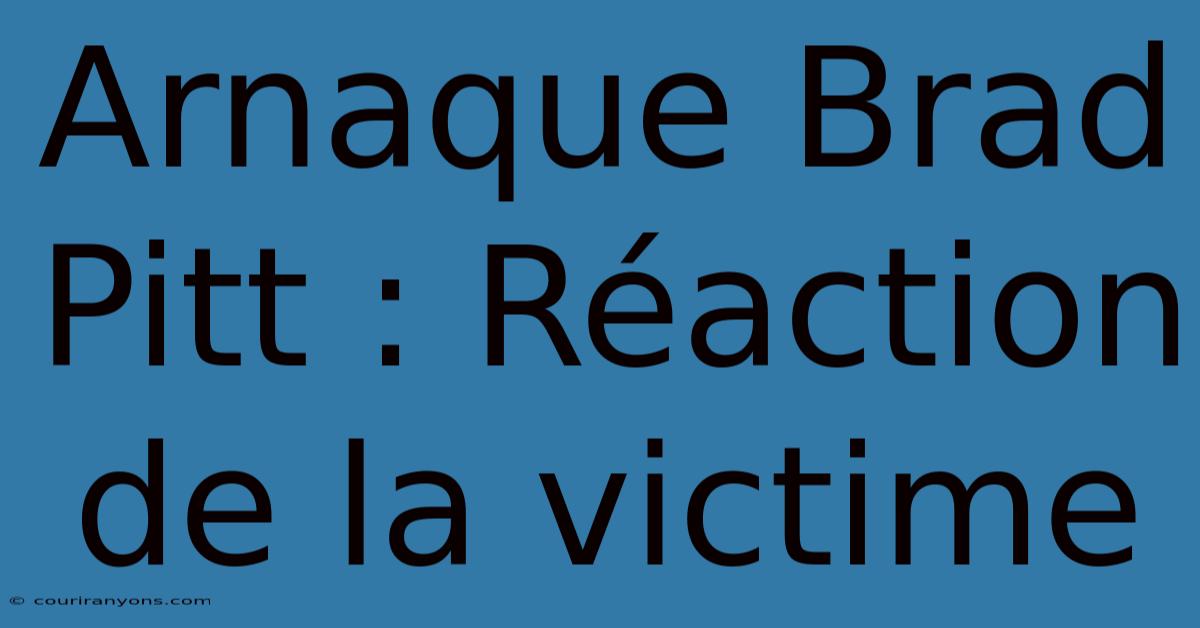 Arnaque Brad Pitt : Réaction De La Victime