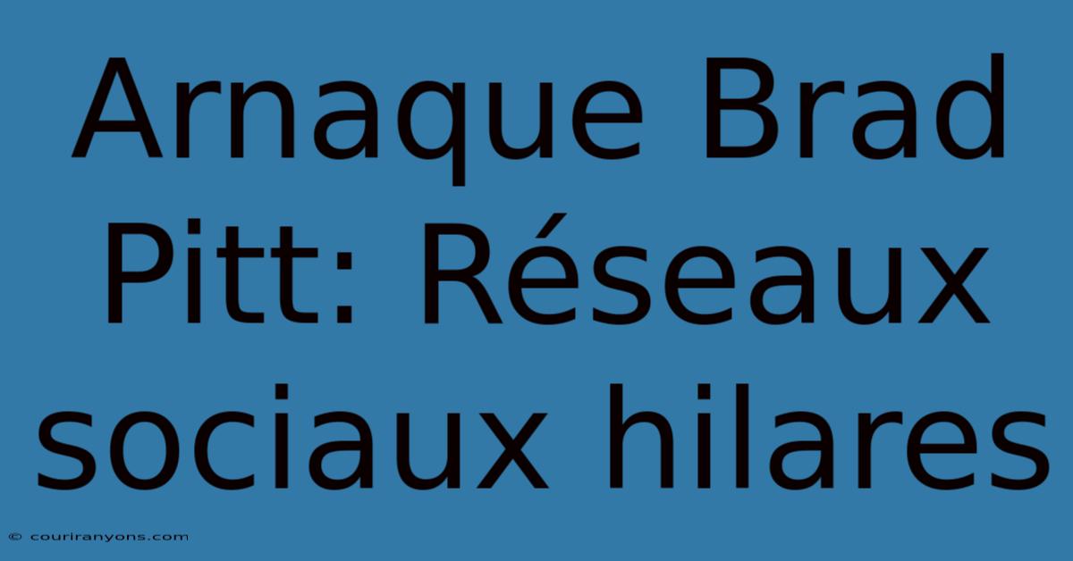 Arnaque Brad Pitt: Réseaux Sociaux Hilares