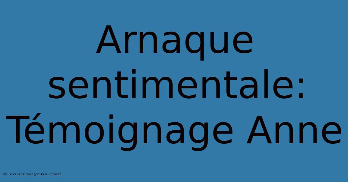 Arnaque Sentimentale: Témoignage Anne