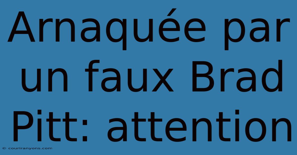 Arnaquée Par Un Faux Brad Pitt: Attention