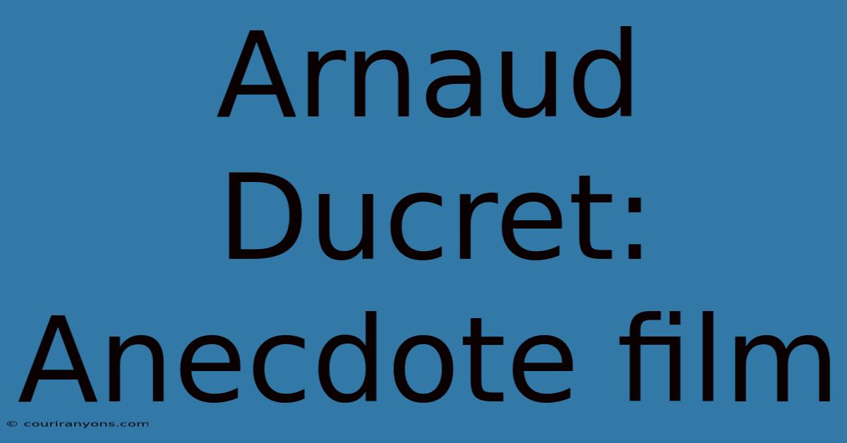 Arnaud Ducret: Anecdote Film