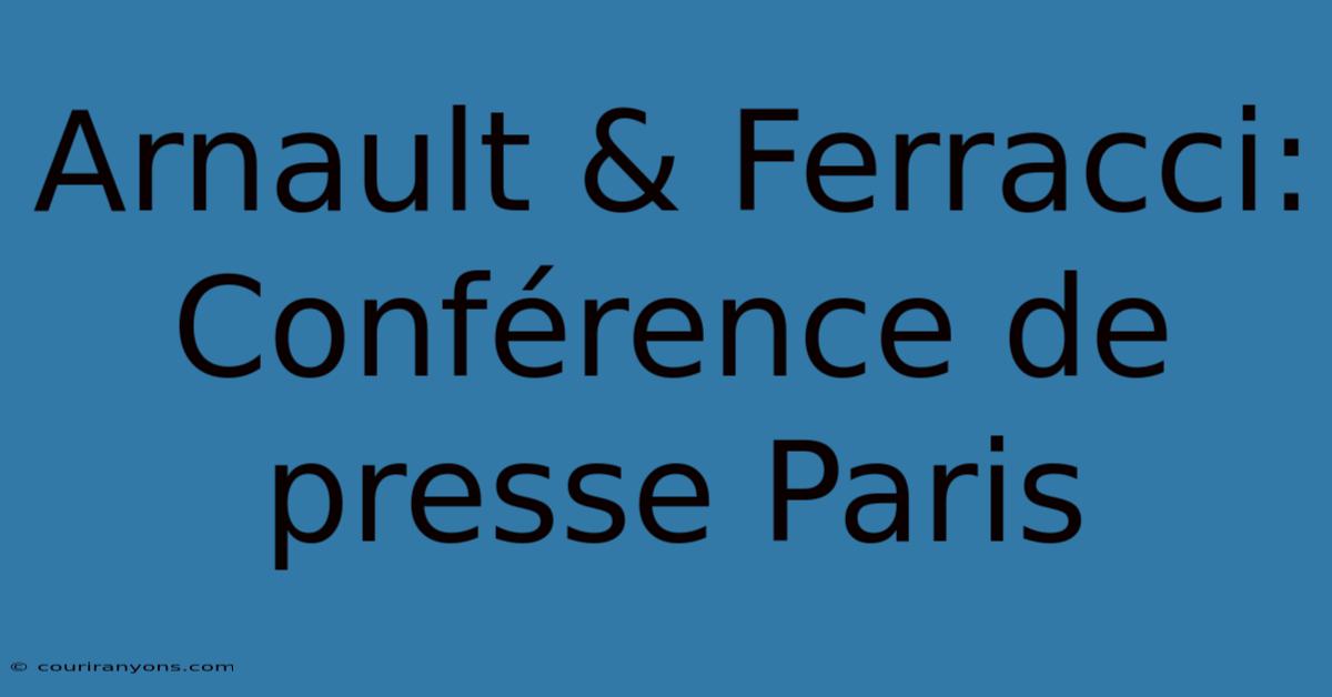 Arnault & Ferracci: Conférence De Presse Paris