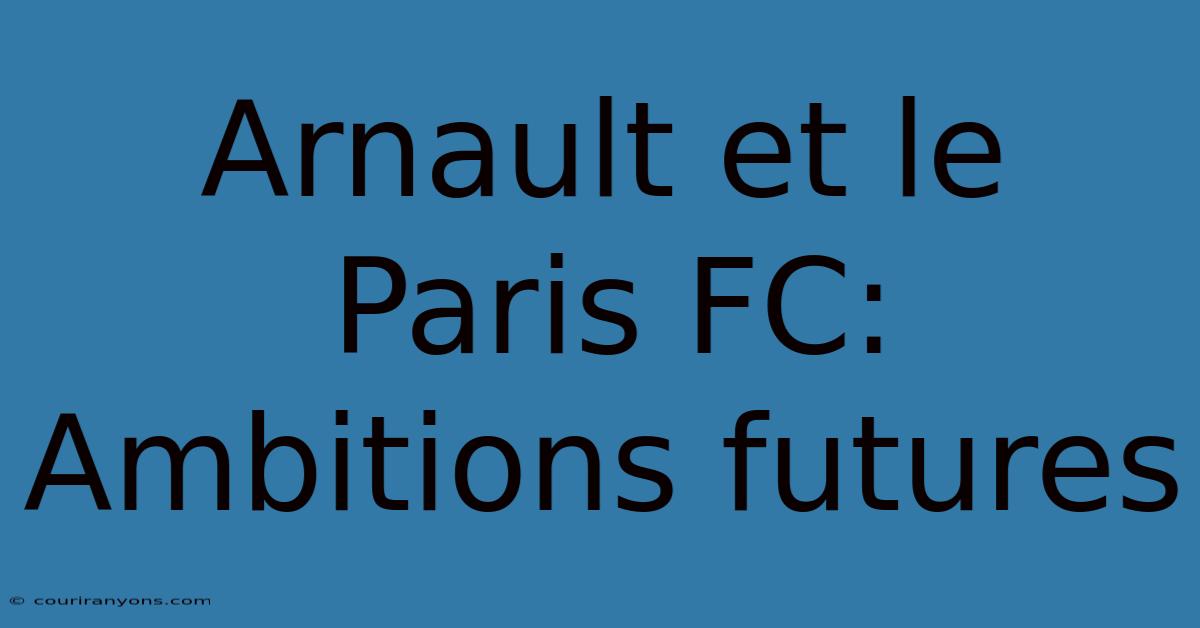 Arnault Et Le Paris FC: Ambitions Futures