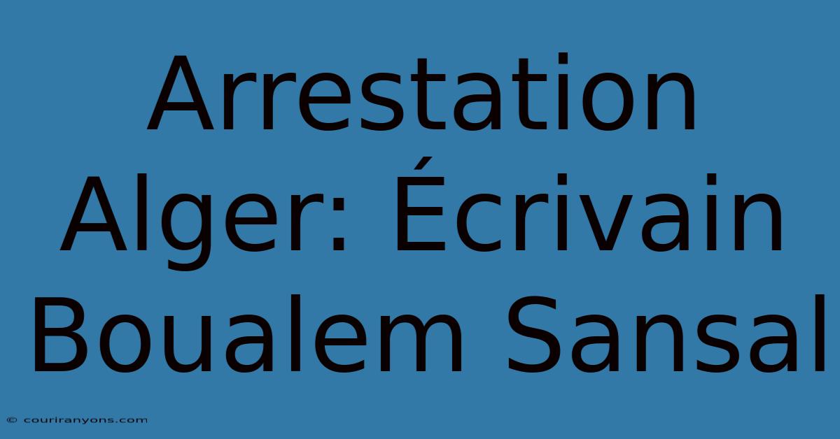 Arrestation Alger: Écrivain Boualem Sansal