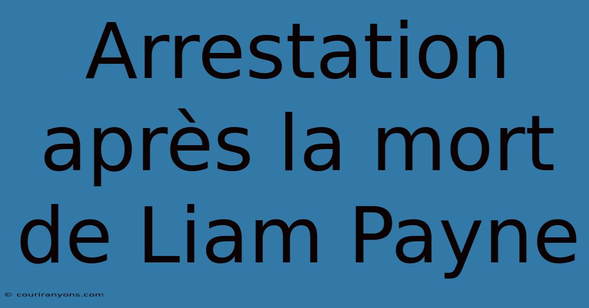 Arrestation Après La Mort De Liam Payne