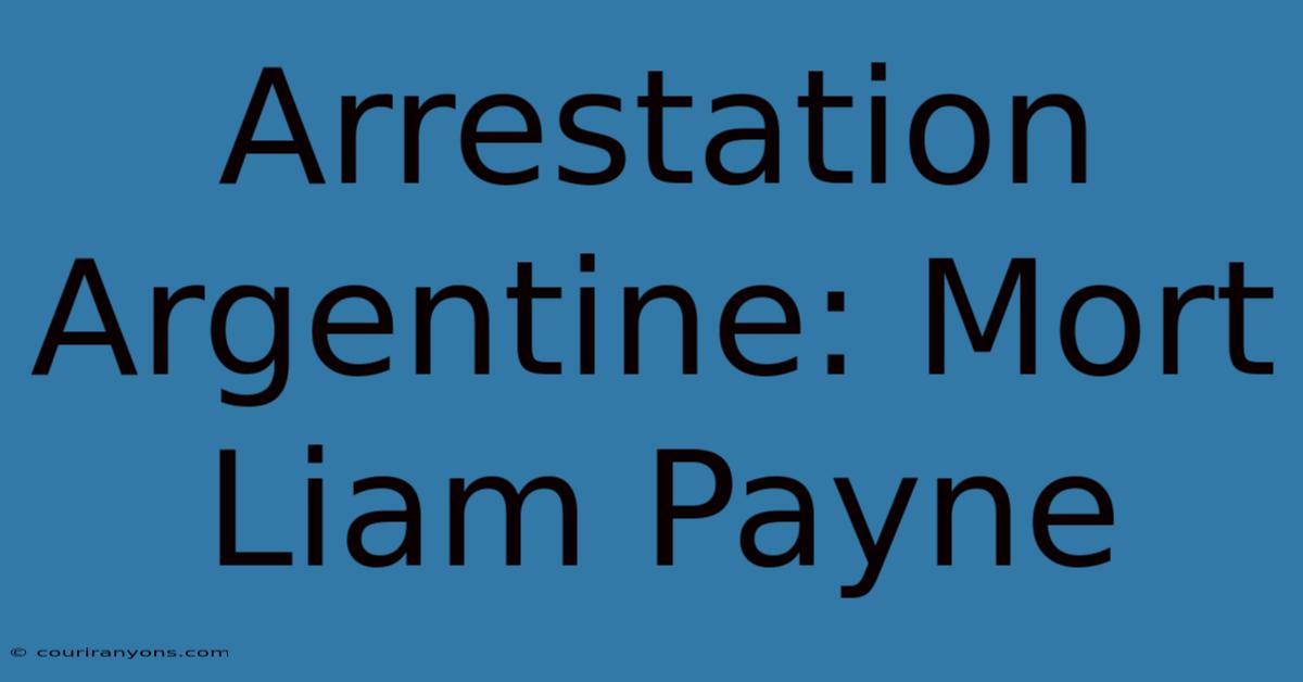 Arrestation Argentine: Mort Liam Payne