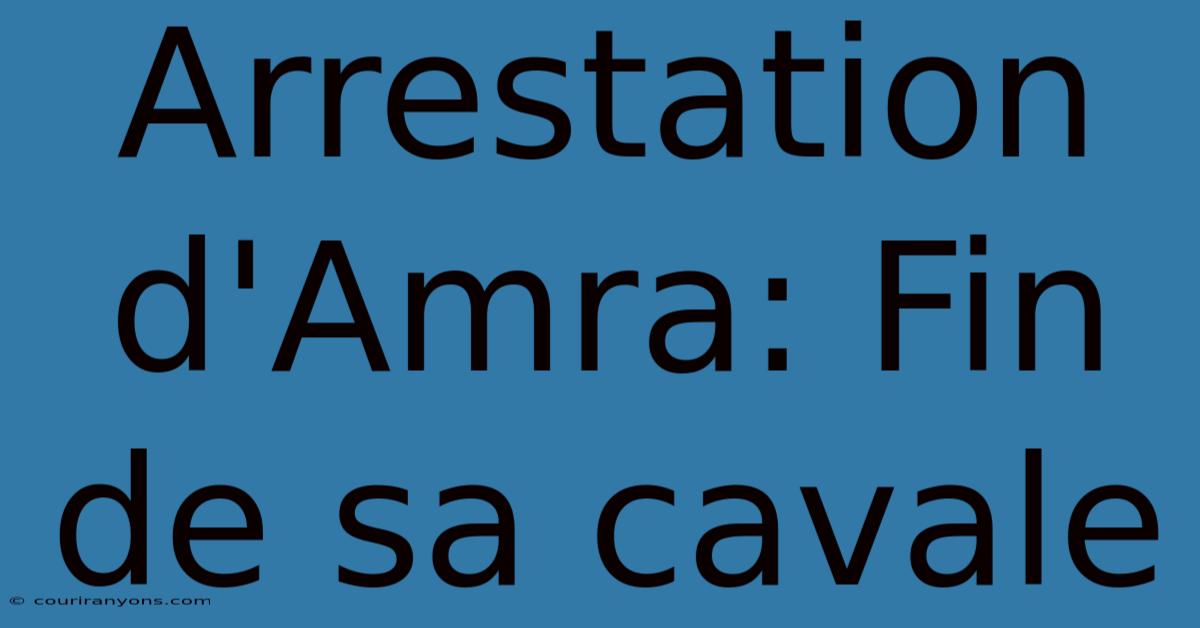 Arrestation D'Amra: Fin De Sa Cavale