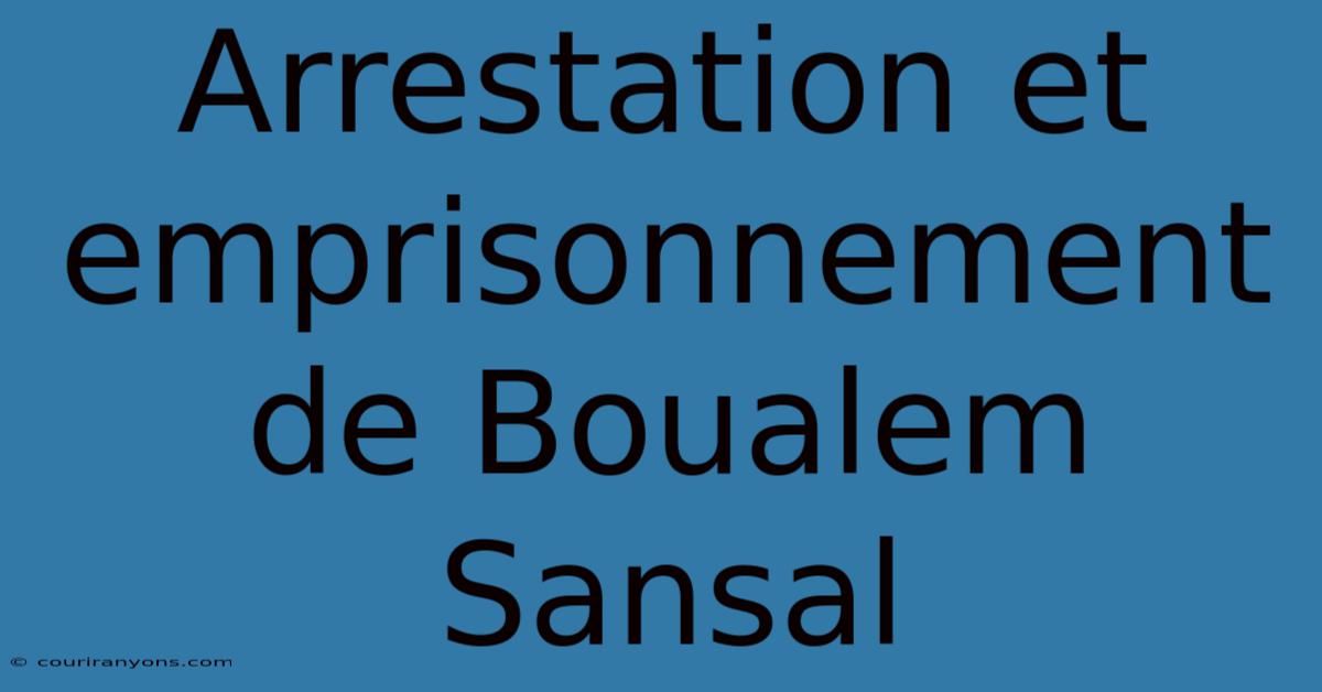 Arrestation Et Emprisonnement De Boualem Sansal