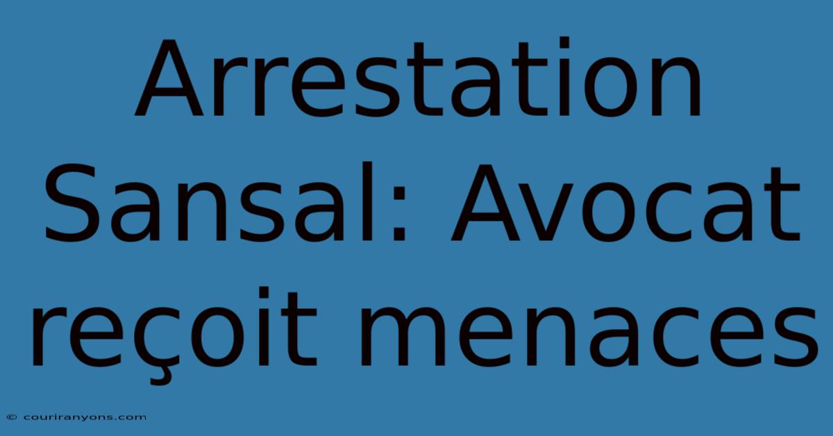 Arrestation Sansal: Avocat Reçoit Menaces