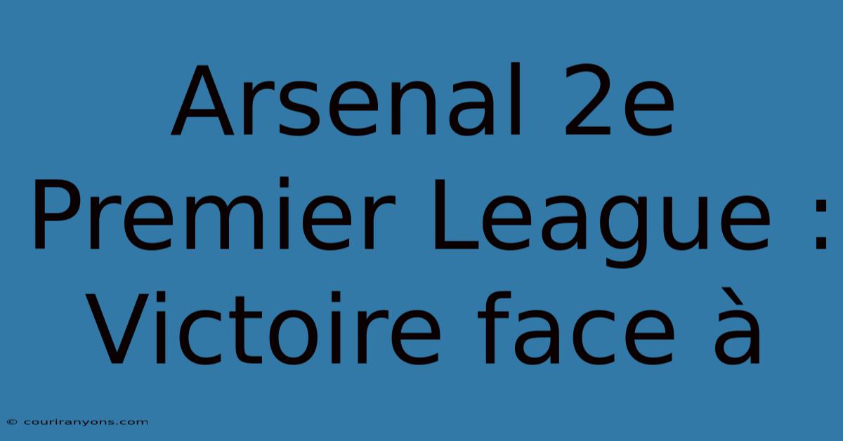 Arsenal 2e Premier League : Victoire Face À