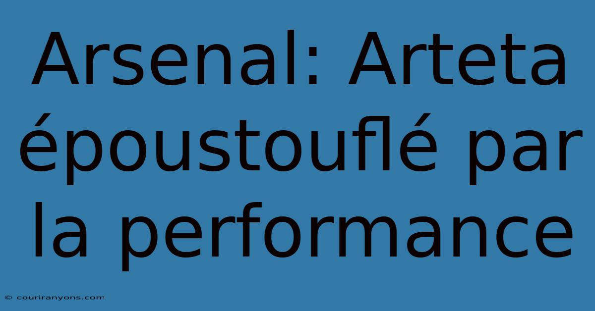 Arsenal: Arteta Époustouflé Par La Performance