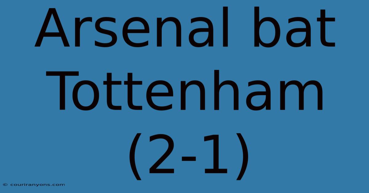 Arsenal Bat Tottenham (2-1)