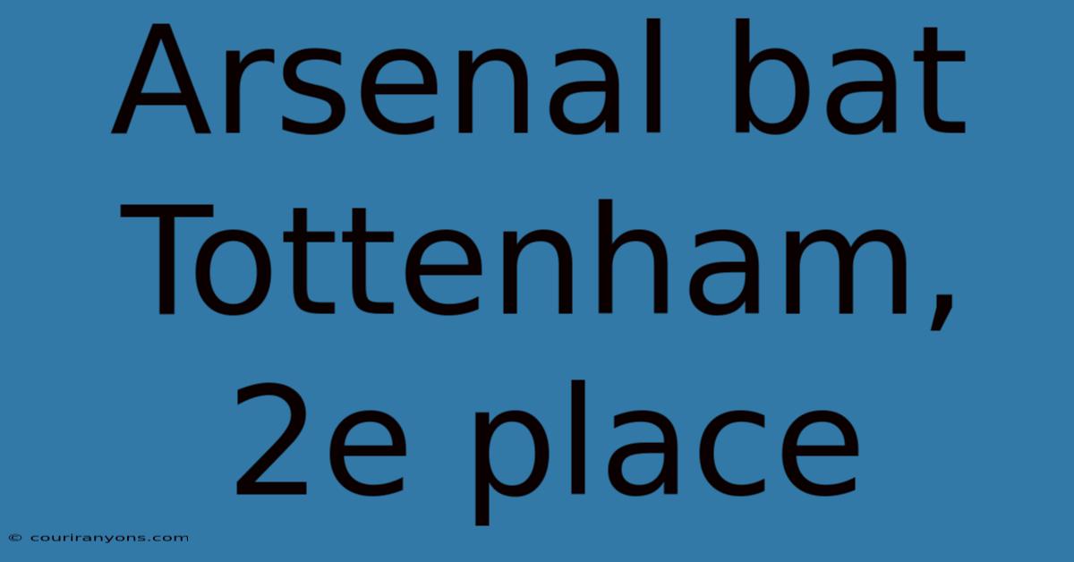 Arsenal Bat Tottenham, 2e Place