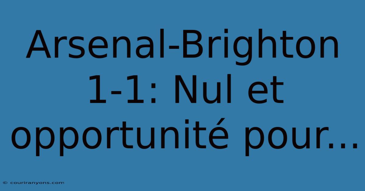 Arsenal-Brighton 1-1: Nul Et Opportunité Pour...