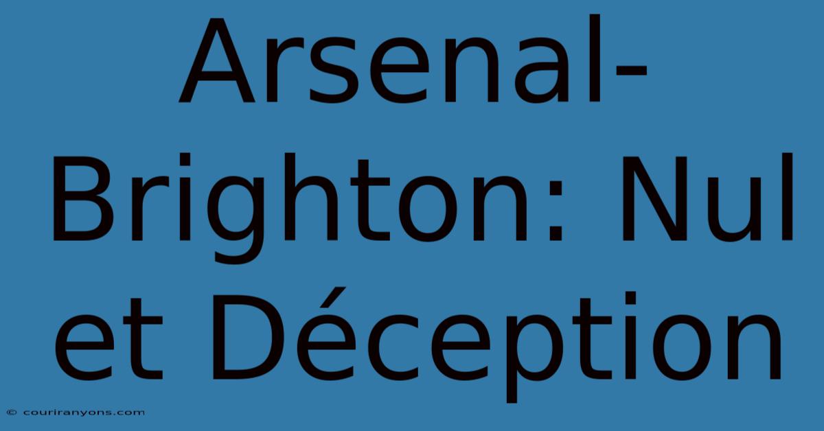 Arsenal-Brighton: Nul Et Déception