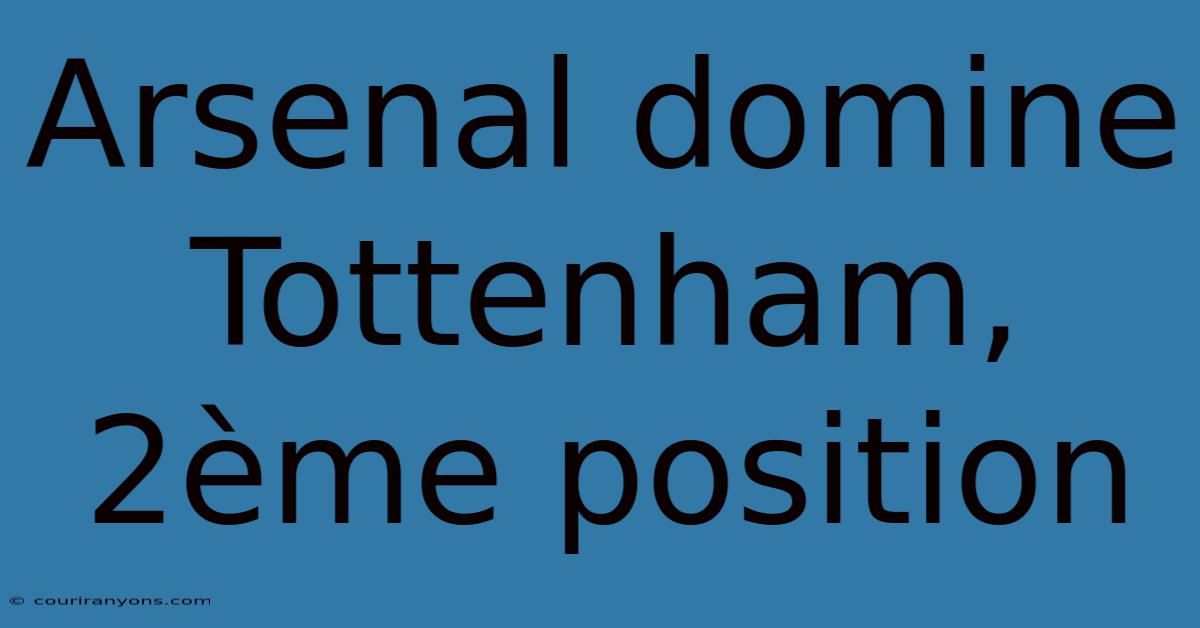 Arsenal Domine Tottenham, 2ème Position