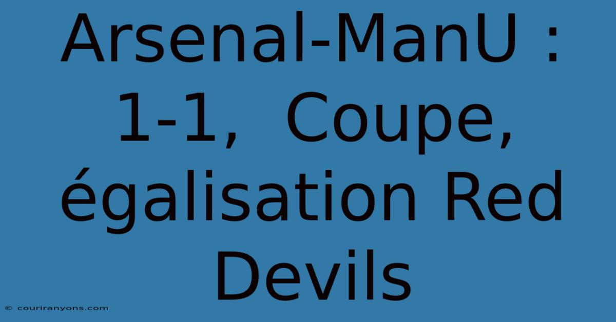 Arsenal-ManU : 1-1,  Coupe, Égalisation Red Devils