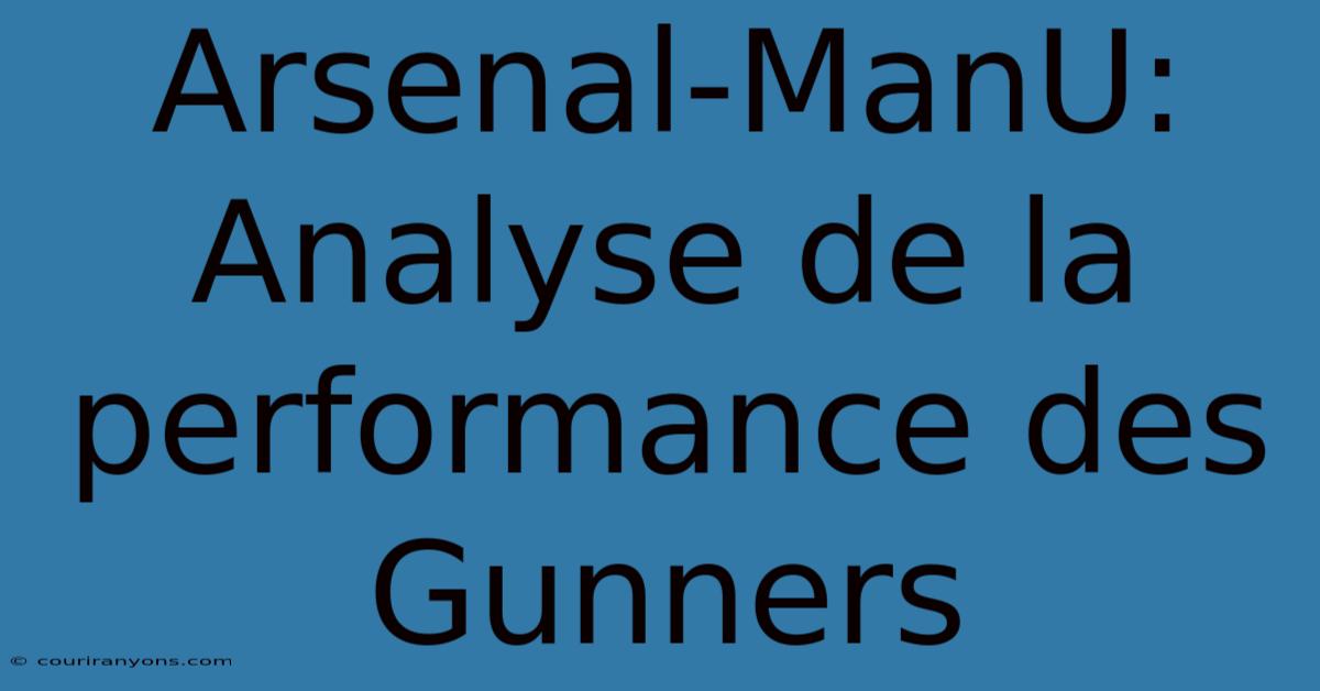 Arsenal-ManU: Analyse De La Performance Des Gunners