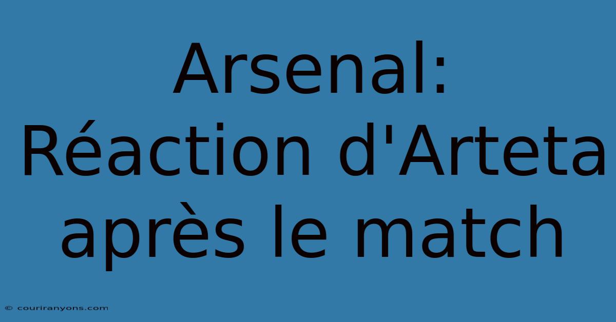 Arsenal:  Réaction D'Arteta Après Le Match