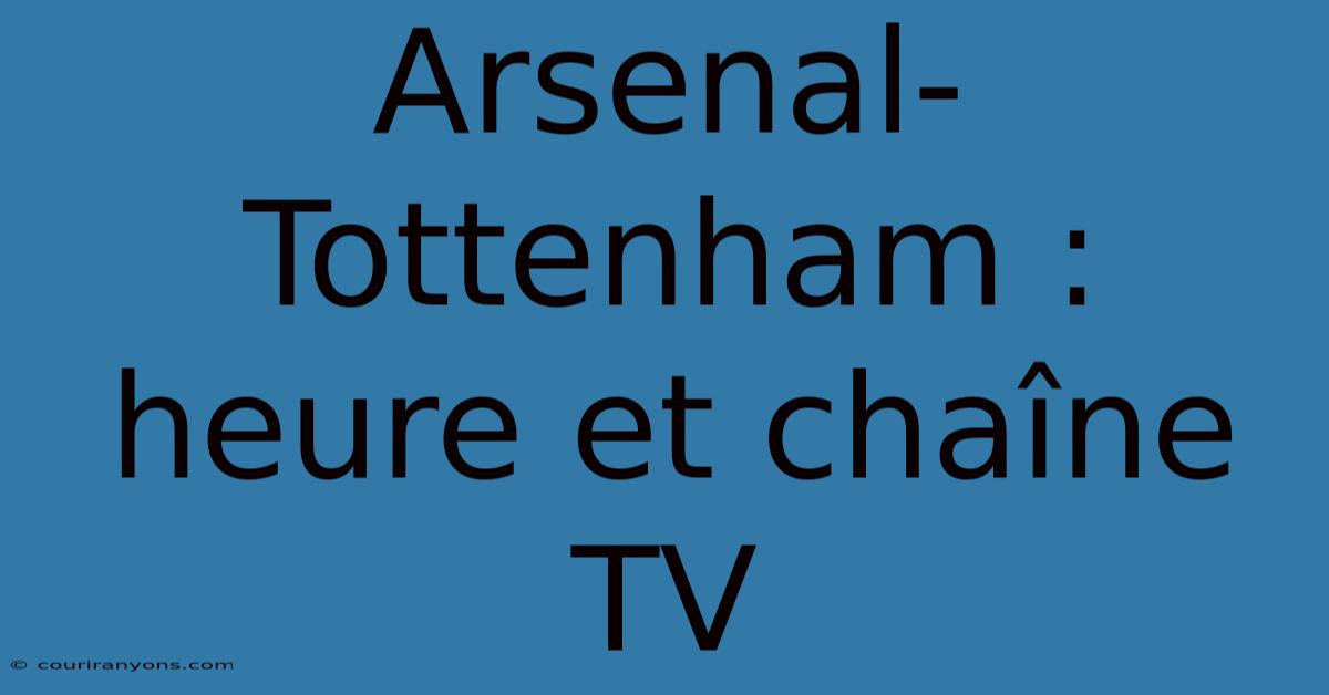 Arsenal-Tottenham : Heure Et Chaîne TV