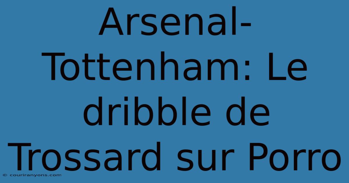 Arsenal-Tottenham: Le Dribble De Trossard Sur Porro