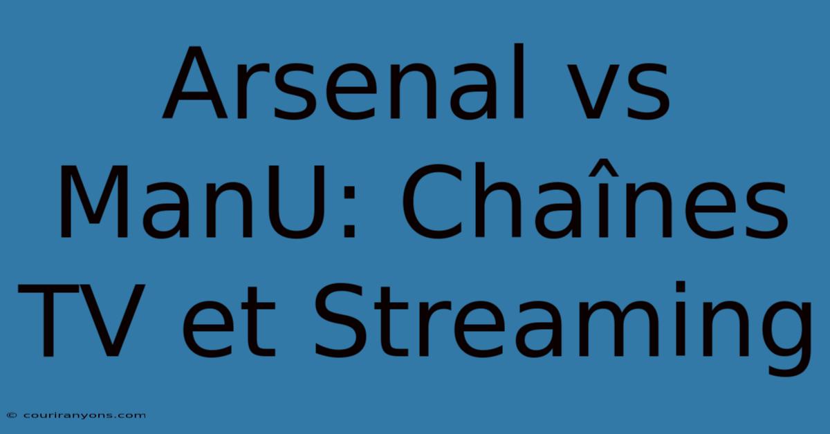 Arsenal Vs ManU: Chaînes TV Et Streaming