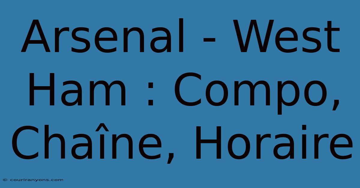 Arsenal - West Ham : Compo, Chaîne, Horaire