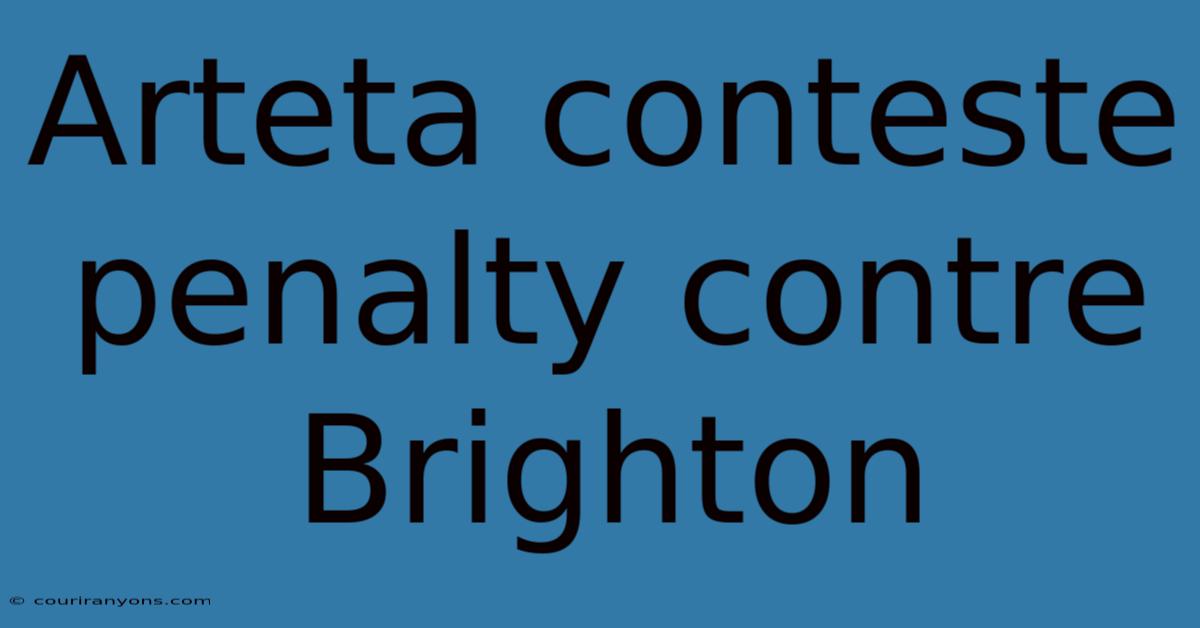 Arteta Conteste Penalty Contre Brighton