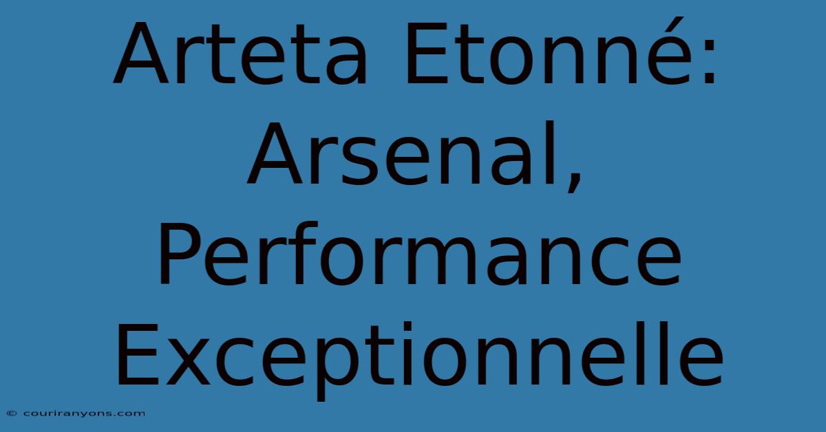 Arteta Etonné: Arsenal, Performance Exceptionnelle