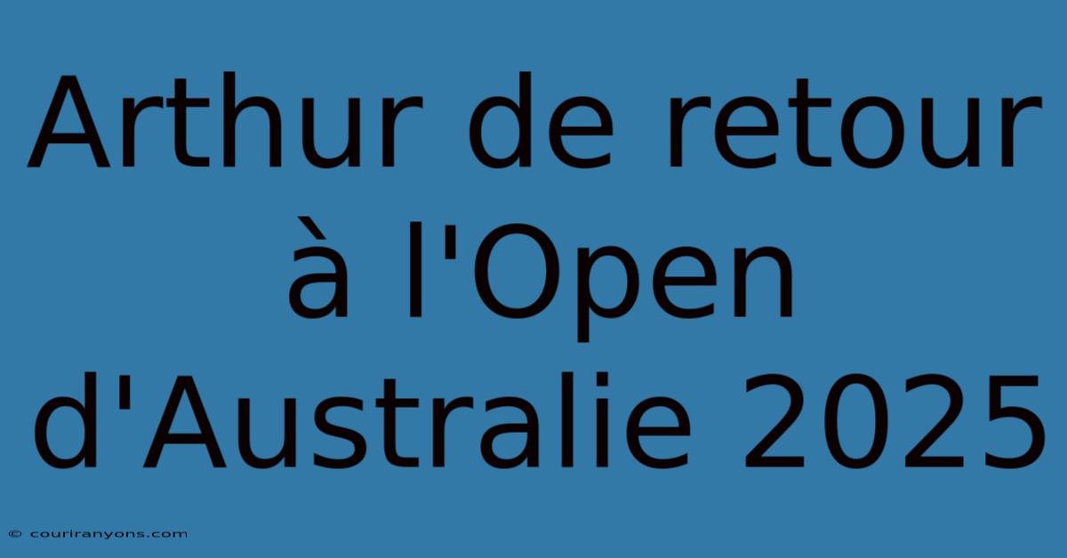 Arthur De Retour À L'Open D'Australie 2025