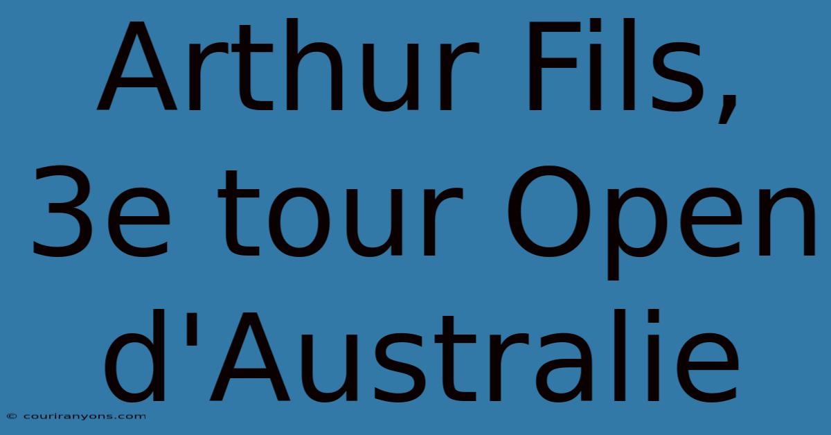 Arthur Fils, 3e Tour Open D'Australie