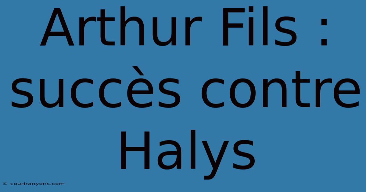 Arthur Fils :  Succès Contre Halys