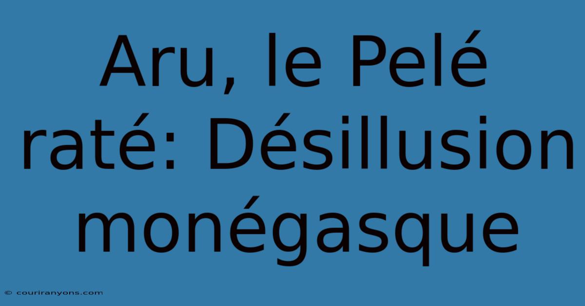 Aru, Le Pelé Raté: Désillusion Monégasque