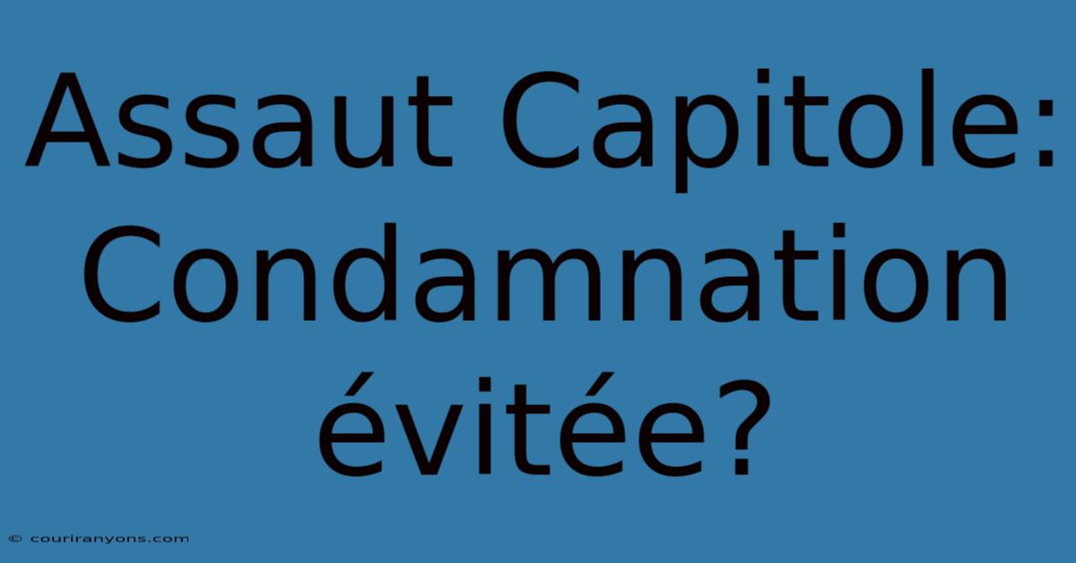 Assaut Capitole: Condamnation Évitée?