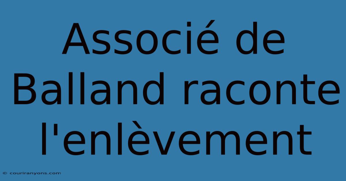 Associé De Balland Raconte L'enlèvement