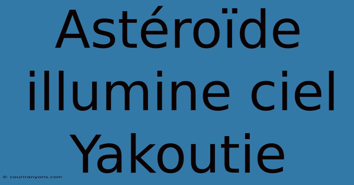 Astéroïde Illumine Ciel Yakoutie