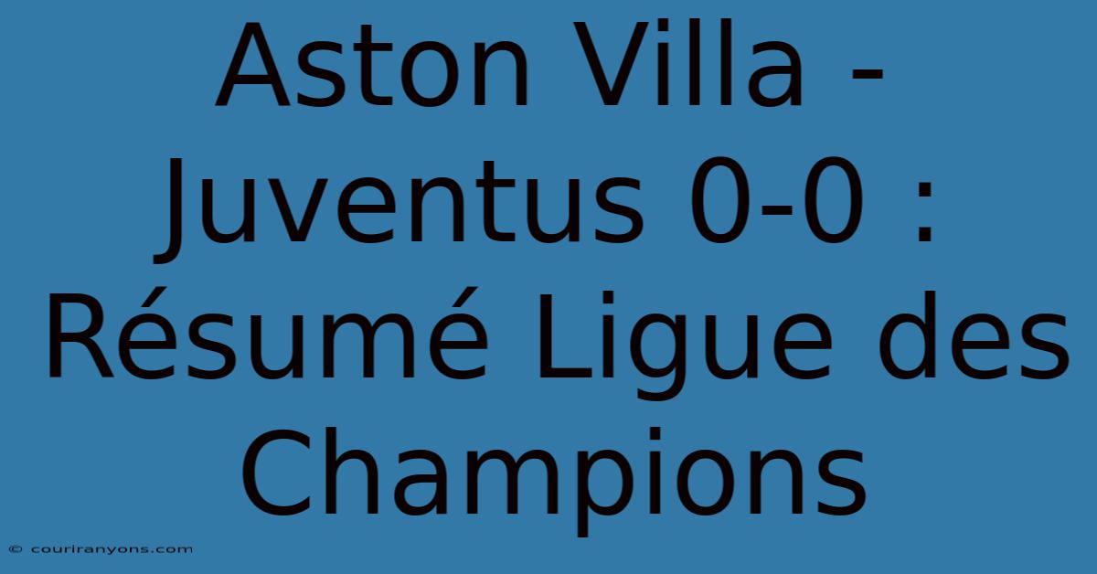 Aston Villa - Juventus 0-0 : Résumé Ligue Des Champions