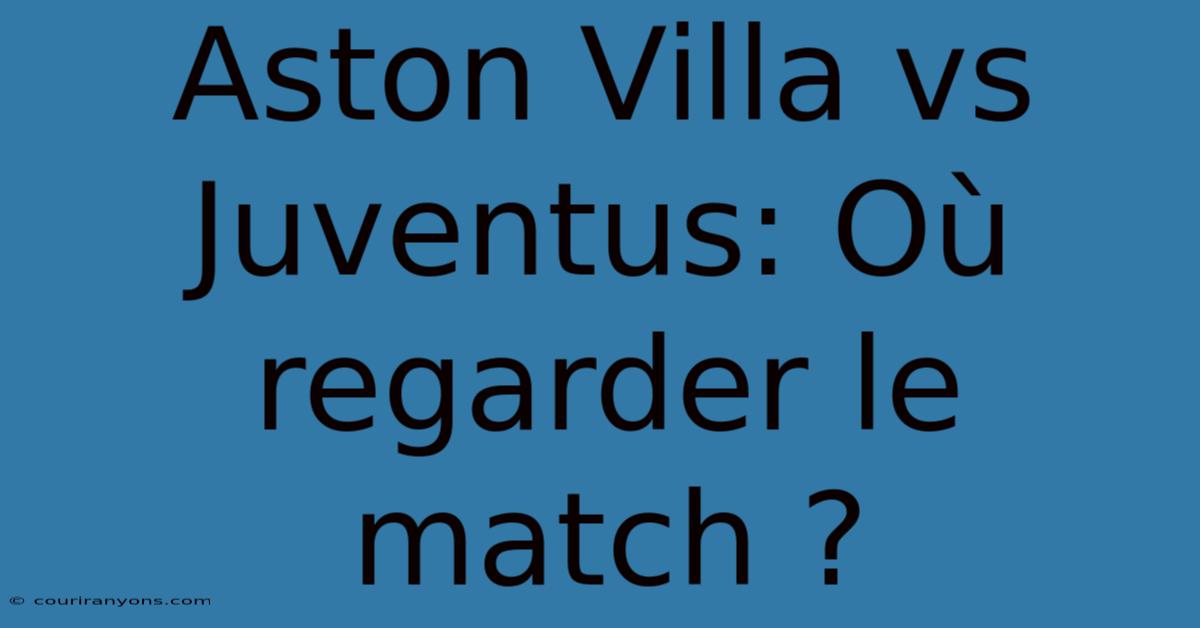 Aston Villa Vs Juventus: Où Regarder Le Match ?