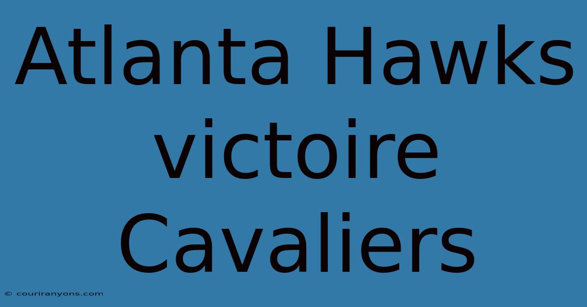 Atlanta Hawks Victoire Cavaliers