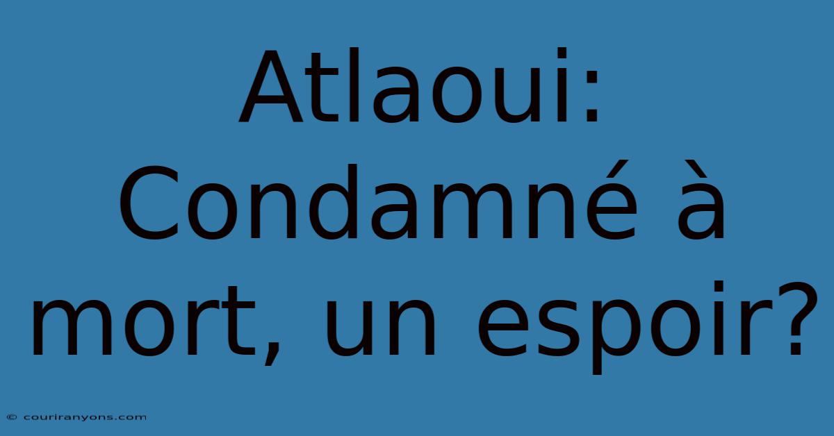 Atlaoui: Condamné À Mort, Un Espoir?