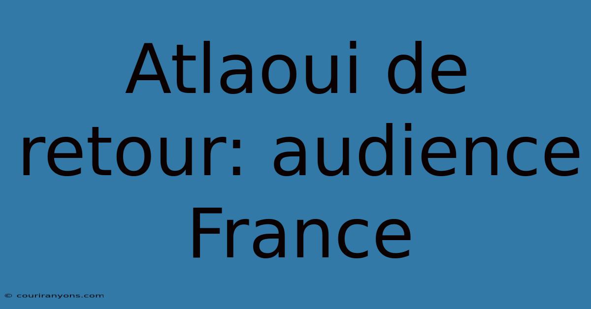 Atlaoui De Retour: Audience France