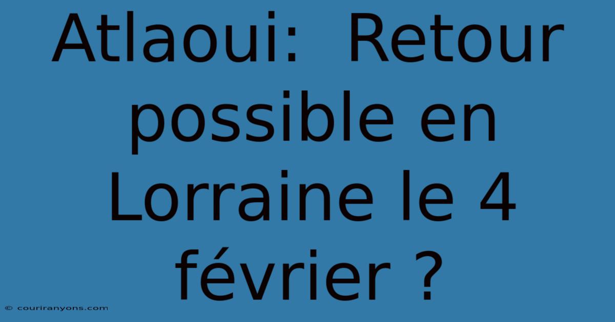 Atlaoui:  Retour Possible En Lorraine Le 4 Février ?