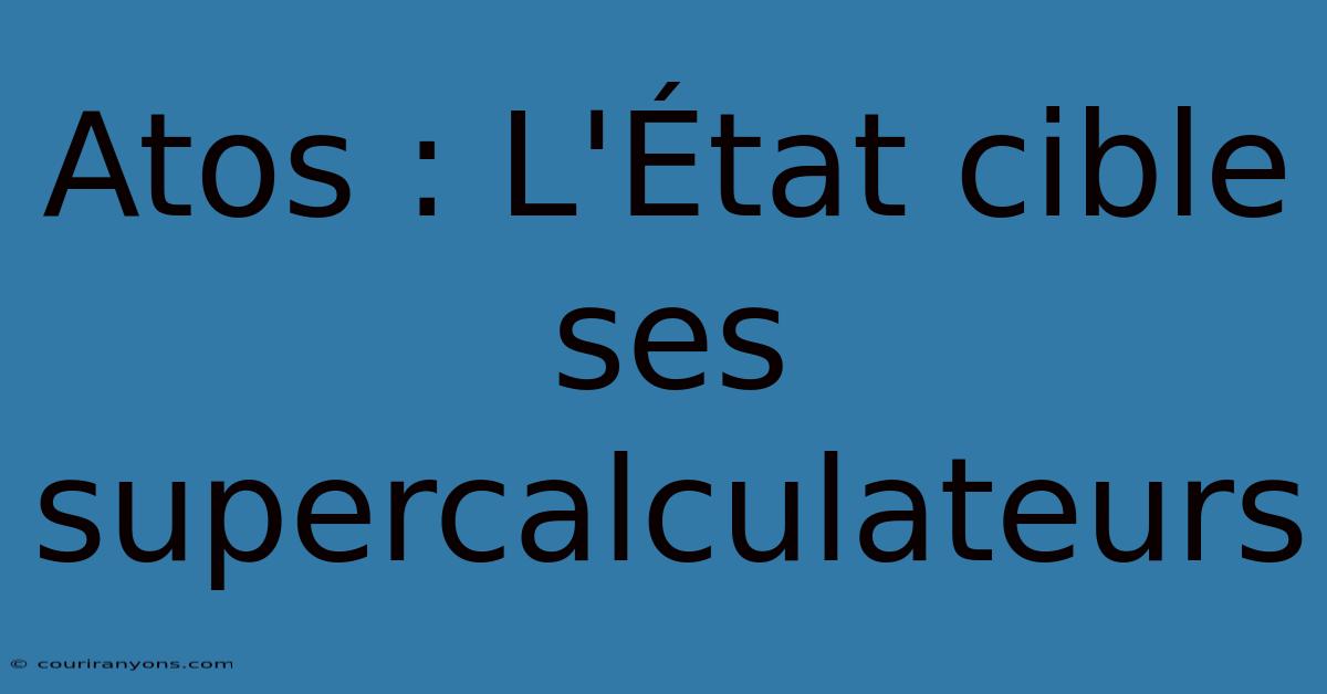 Atos : L'État Cible Ses Supercalculateurs