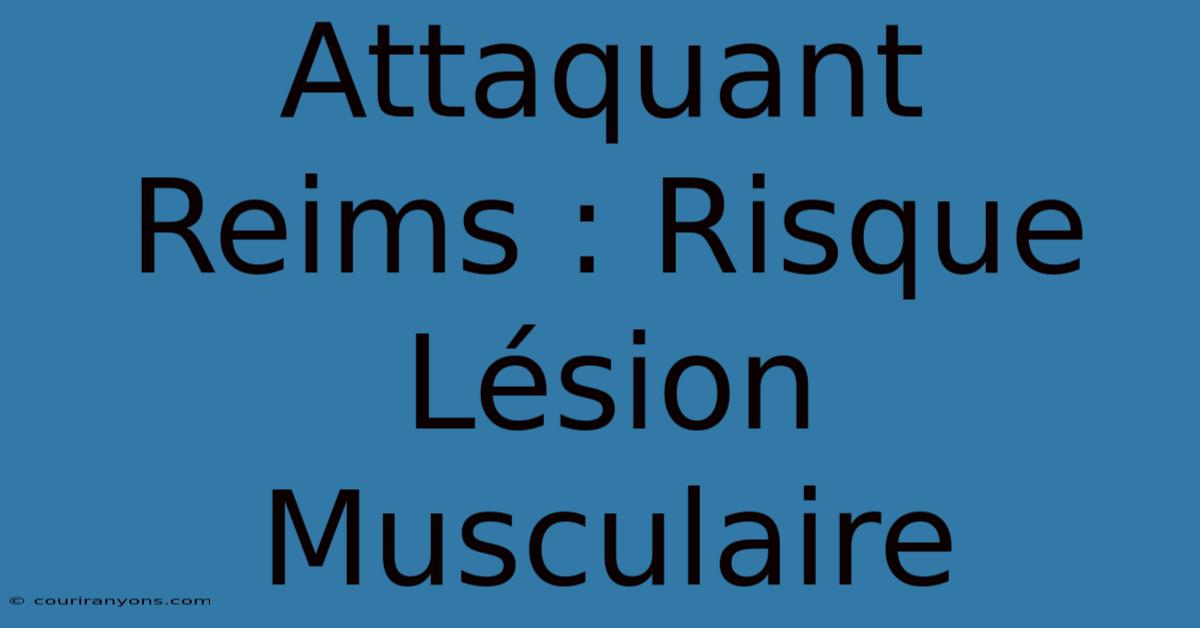 Attaquant Reims : Risque Lésion Musculaire