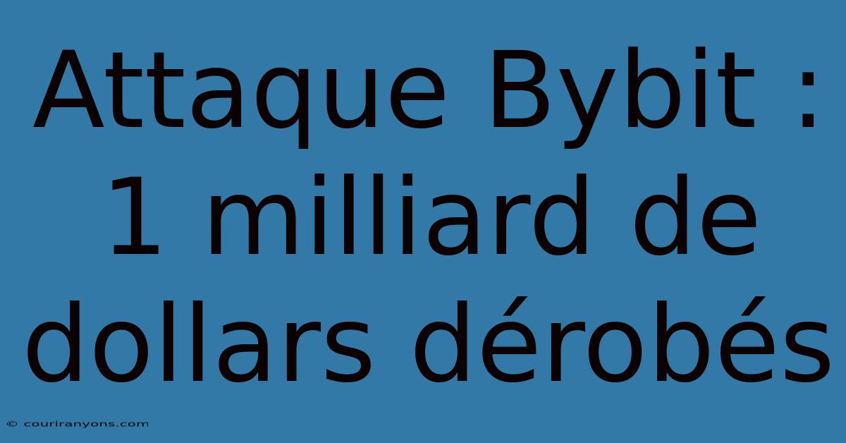 Attaque Bybit :  1 Milliard De Dollars Dérobés