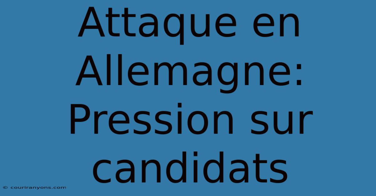 Attaque En Allemagne: Pression Sur Candidats