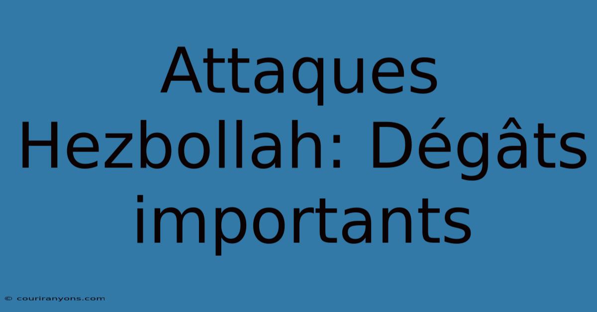 Attaques Hezbollah: Dégâts Importants